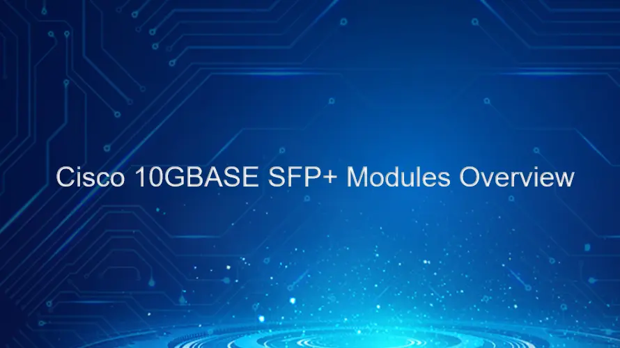 Cisco 10GBASE SFP+ Modules Overview